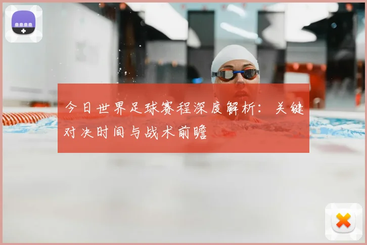 今日世界足球赛程深度解析：关键对决时间与战术前瞻